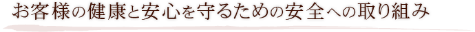 お客様の健康と安心を守るための安全への取り組み